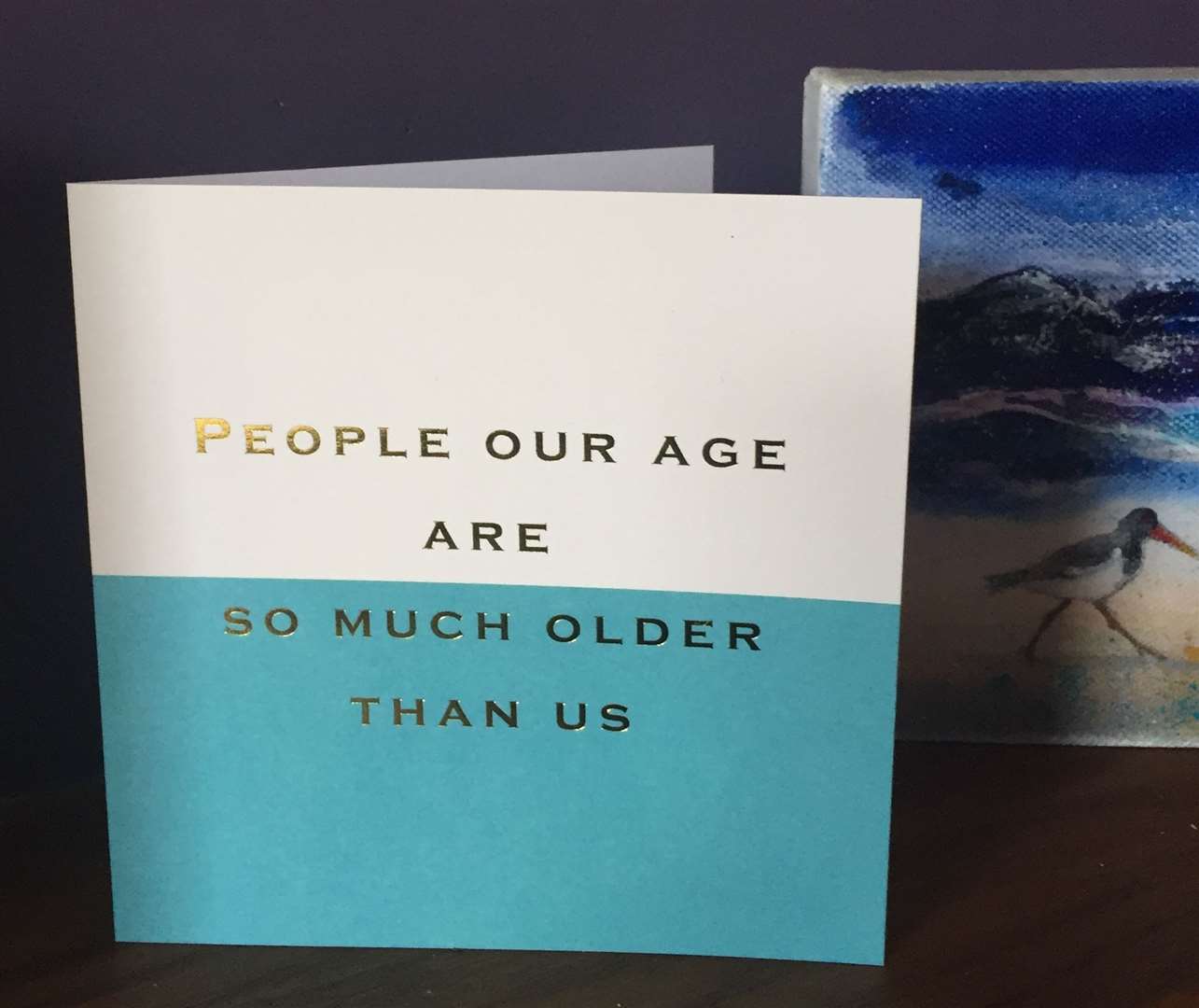 'People our age are so much older than us' one birthday card said.