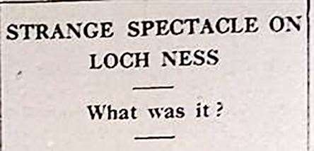 The Inverness Courier reported in 1933 that a "monster" had been seen on Loch Ness.